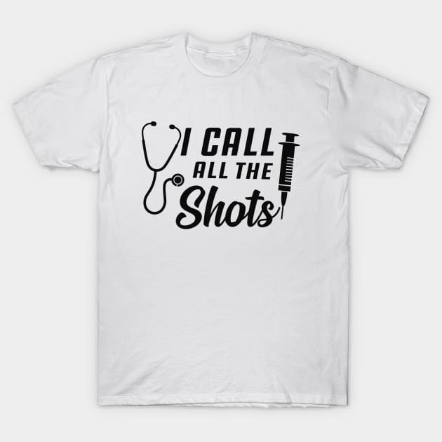 Nurse - I call all the shots T-Shirt by KC Happy Shop